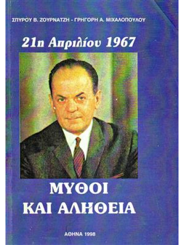 21η Απριλίου 1967 μύθοι και αλήθεια 21η Απριλίου 1967 μύθοι και αλήθεια,Ζουρνατζής Σπύρος - Μιχαλόπουλος Γρηγ.